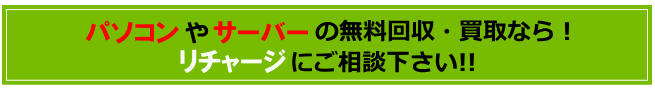 パソコンやサーバーの無料処分なら！リチャージにご相談下さい!!